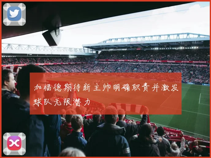 加福德期待新主帅明确职责并激发球队无限潜力